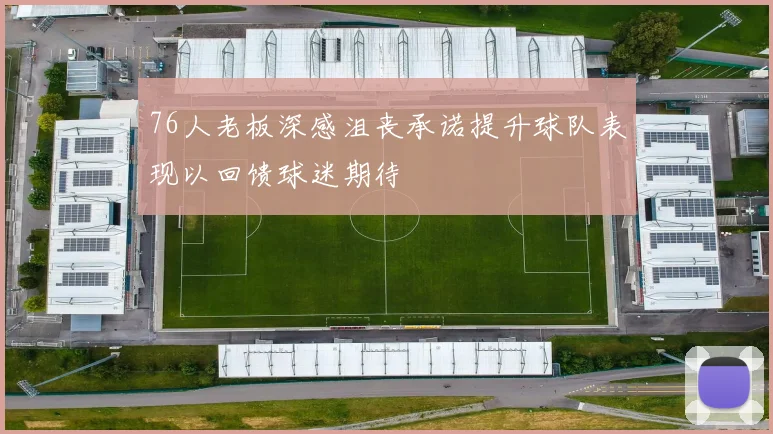 76人老板深感沮丧承诺提升球队表现以回馈球迷期待